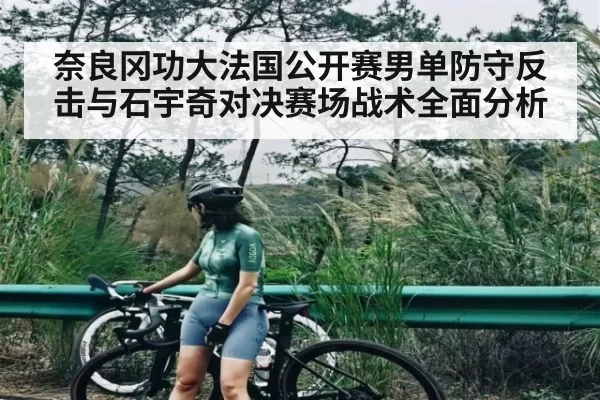 奈良冈功大法国公开赛男单防守反击与石宇奇对决赛场战术全面分析